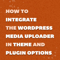 Cómo integrar el WordPress Media Uploader en las opciones de tema y complemento